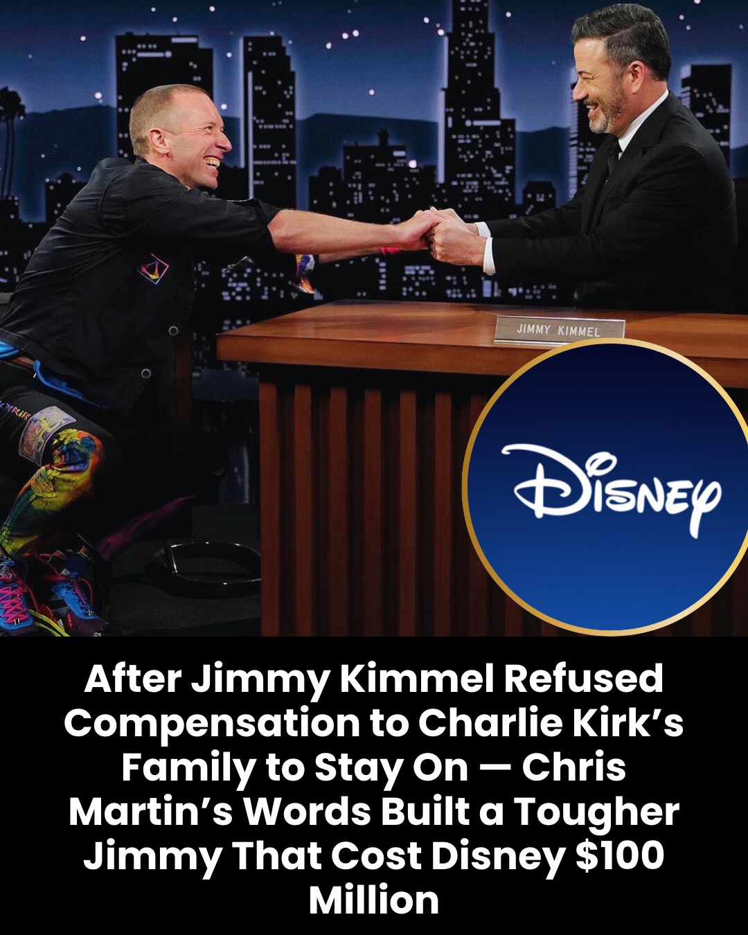 After Jimmy Kimmel Refused Compensation to Charlie Kirk’s Family to Stay On — Chris Martin’s Words Built a Tougher Jimmy That Cost Disney $100 Million