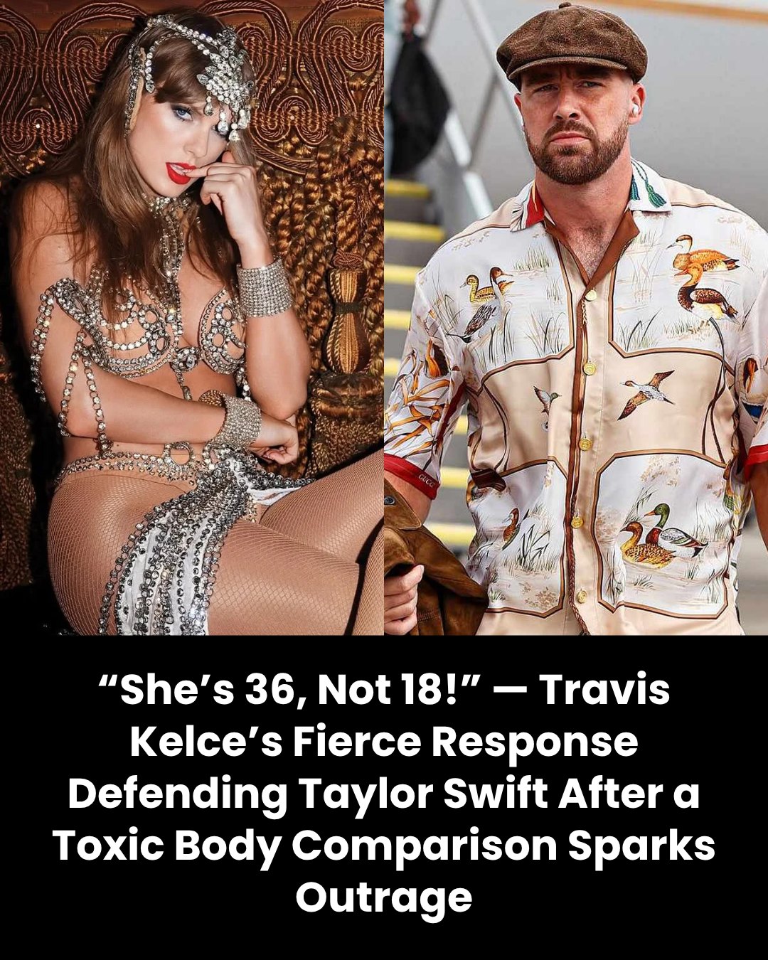“She’s 36, Not 18!” — Travis Kelce’s Fierce Response Defending Taylor Swift After a Toxic Body Comparison Sparks Outrage