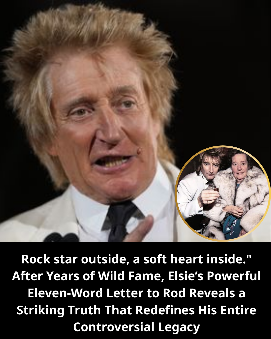 Rock star outside, a soft heart inside.” After Years of Wild Fame, Elsie’s Powerful Eleven-Word Letter to Rod Reveals a Striking Truth That Redefines His Entire Controversial Legacy