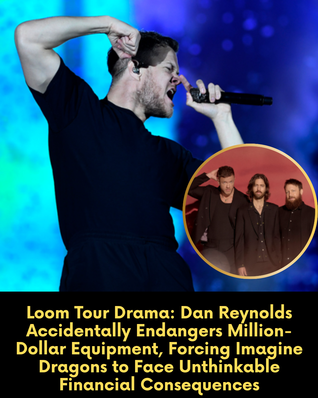 Loom Tour Drama: Dan Reynolds Accidentally Endangers Million-Dollar Equipment, Forcing Imagine Dragons to Face Unthinkable Financial Consequences