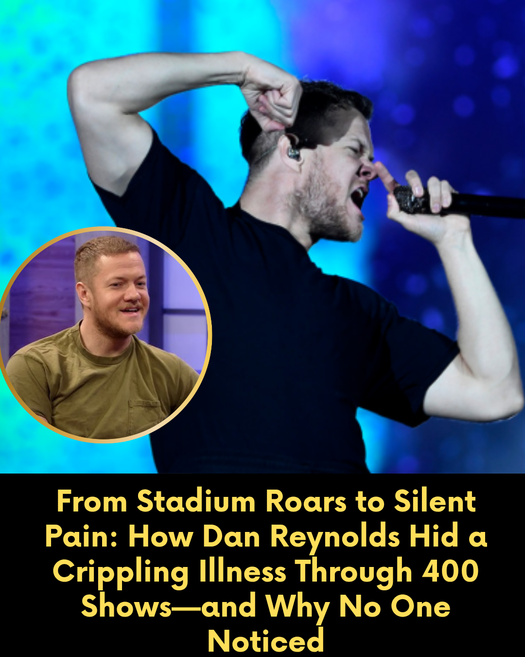 From Stadium Roars to Silent Pain: How Dan Reynolds Hid a Crippling Illness Through 400 Shows—and Why No One Noticed