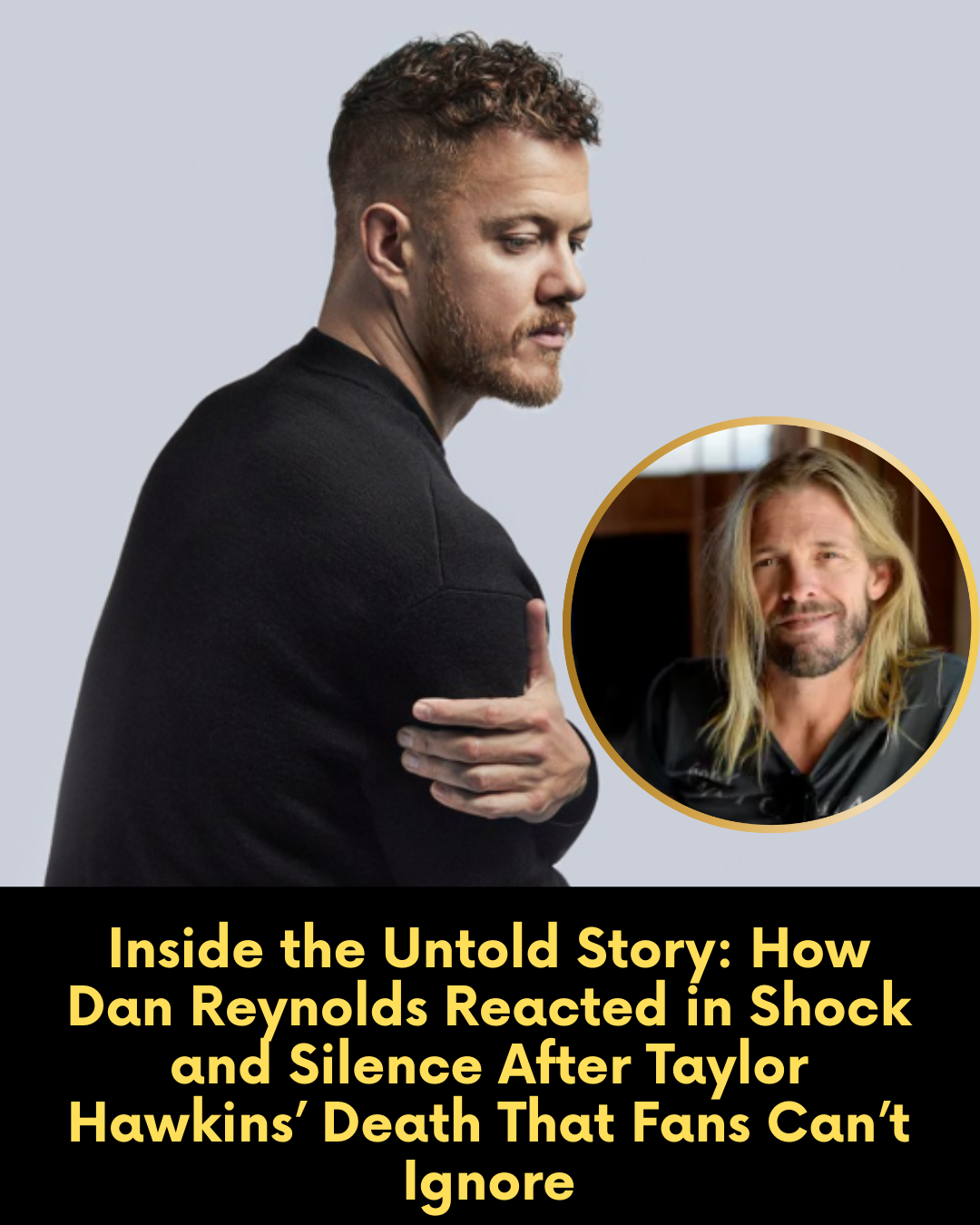 Inside the Untold Story: How Dan Reynolds Reacted in Shock and Silence After Taylor Hawkins’ Death That Fans Can’t Ignore