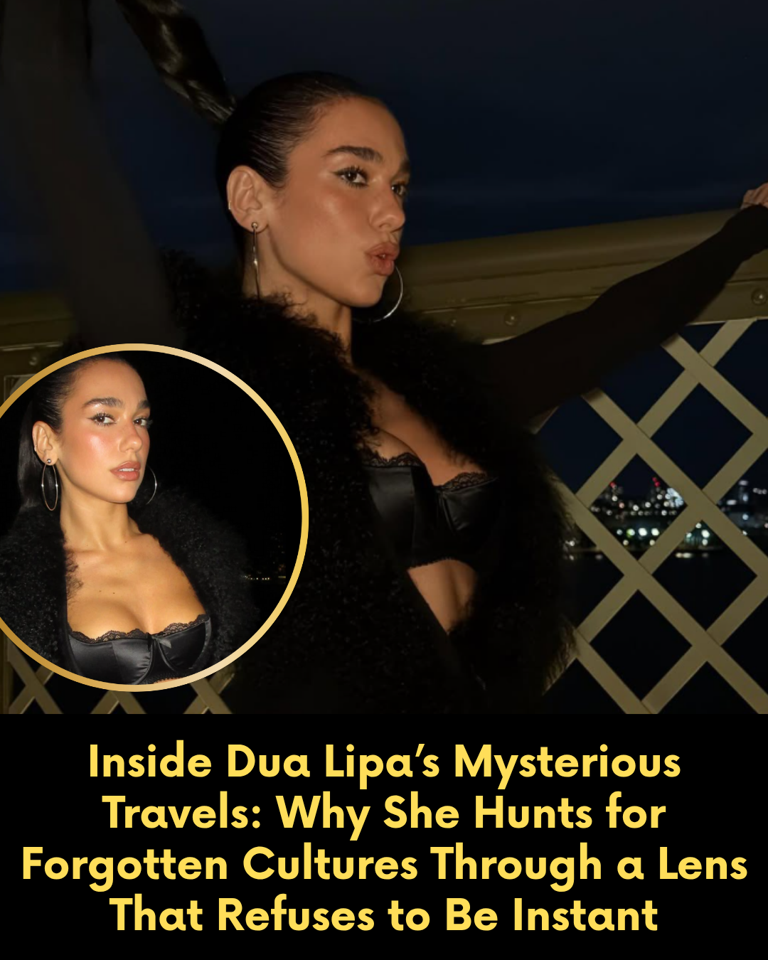 Inside Dua Lipa’s Mysterious Travels: Why She Hunts for Forgotten Cultures Through a Lens That Refuses to Be Instant