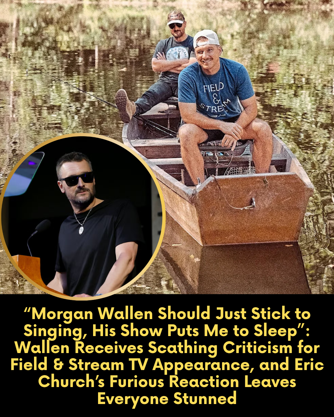“Morgan Wallen Should Just Stick to Singing, His Show Puts Me to Sleep”: Wallen Receives Scathing Criticism for Field & Stream TV Appearance, and Eric Church’s Furious Reaction Leaves Everyone Stunned