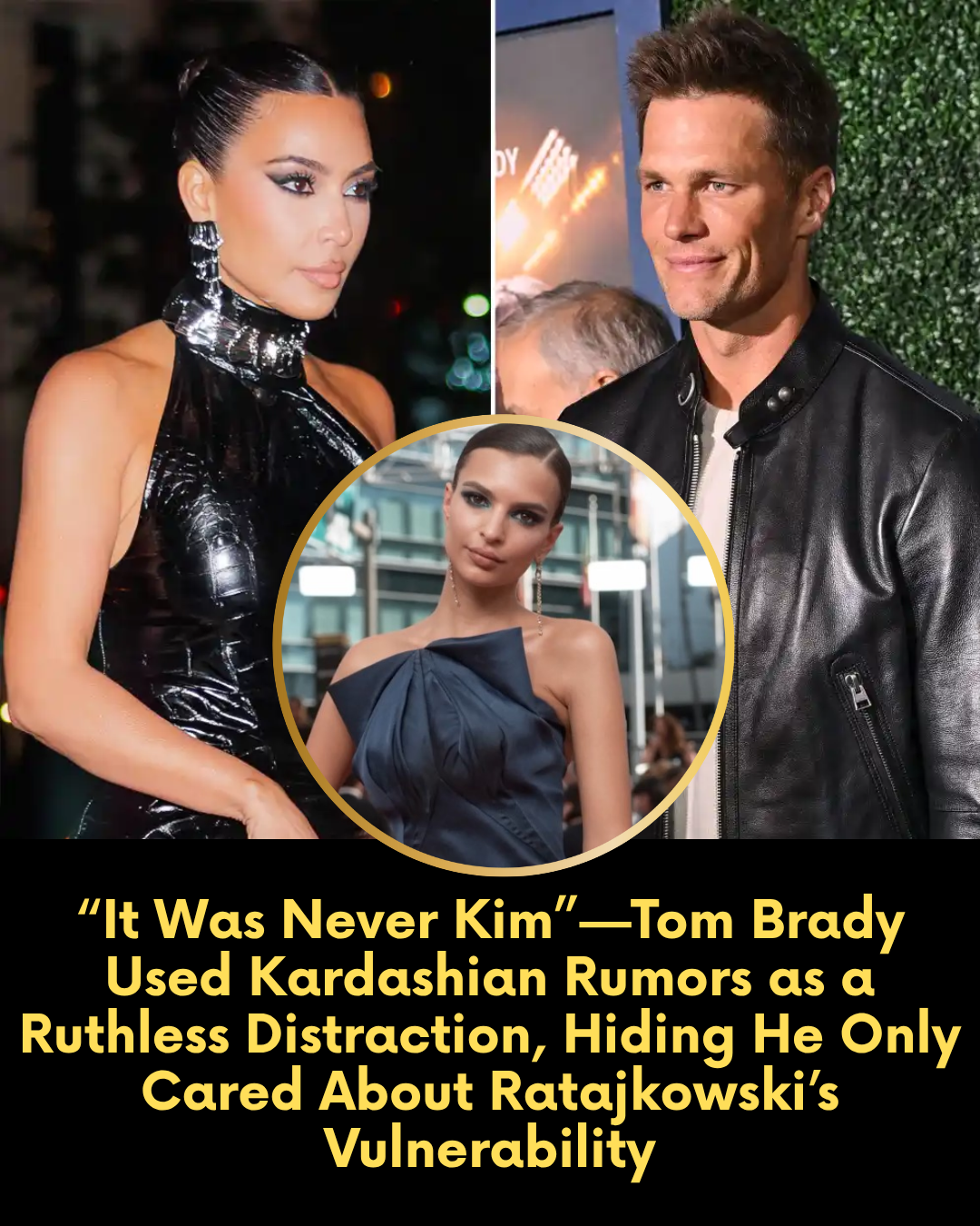 “It Was Never Kim”—Tom Brady Used Kardashian Rumors as a Ruthless Distraction, Hiding He Only Cared About Ratajkowski’s Vulnerability