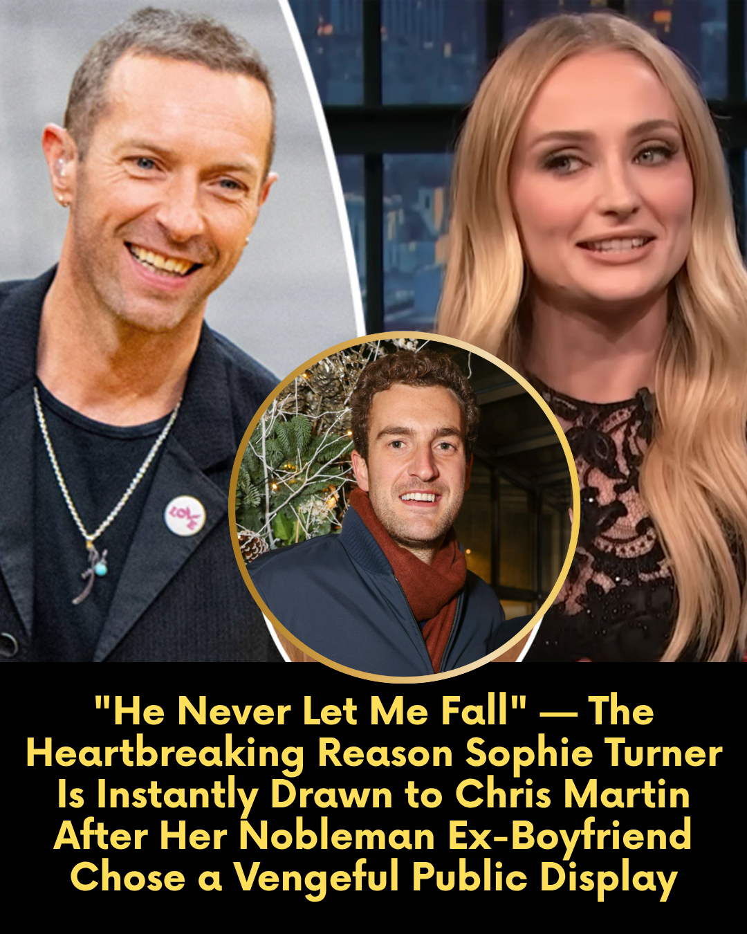 “He Never Let Me Fall” — The Heartbreaking Reason Sophie Turner Is Instantly Drawn to Chris Martin After Her Nobleman Ex-Boyfriend Chose a Vengeful Public Display