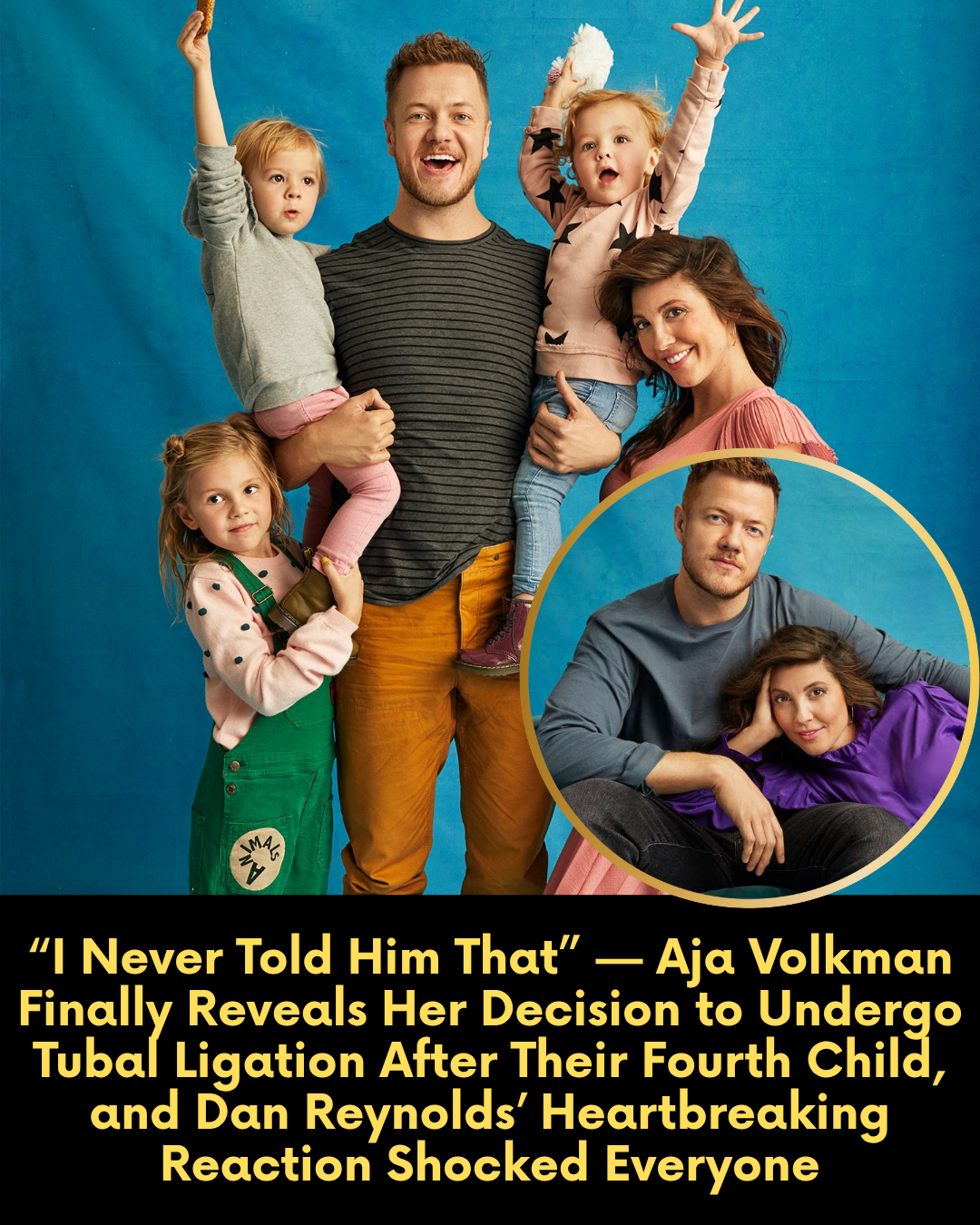 “I Never Told Him That” — Aja Volkman Finally Reveals Her Decision to Undergo Tubal Ligation After Their Fourth Child, and Dan Reynolds’ Heartbreaking Reaction Shocked Everyone