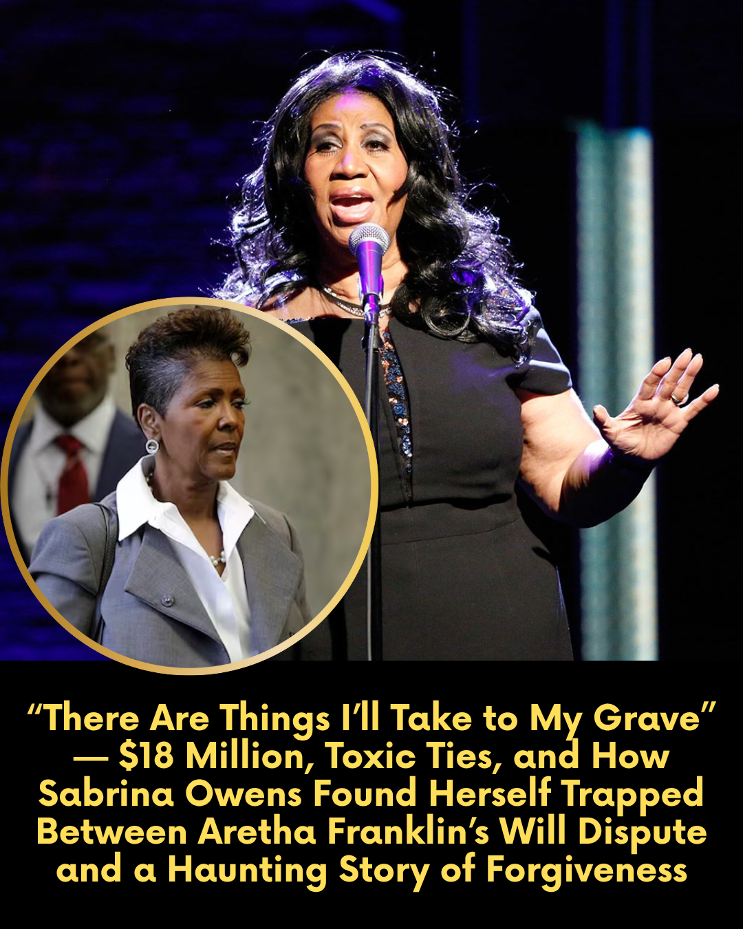 “There Are Things I’ll Take to My Grave” — $18 Million, Toxic Ties, and How Sabrina Owens Found Herself Trapped Between Aretha Franklin’s Will Dispute and a Haunting Story of Forgiveness