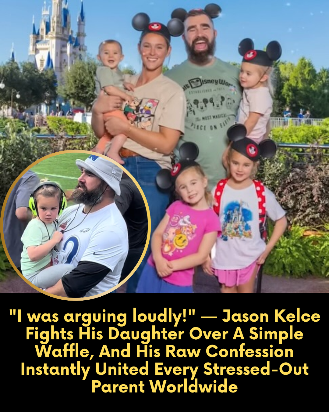 “I was arguing loudly!” — Jason Kelce Fights His Daughter Over A Simple Waffle, And His Raw Confession Instantly United Every Stressed-Out Parent Worldwide
