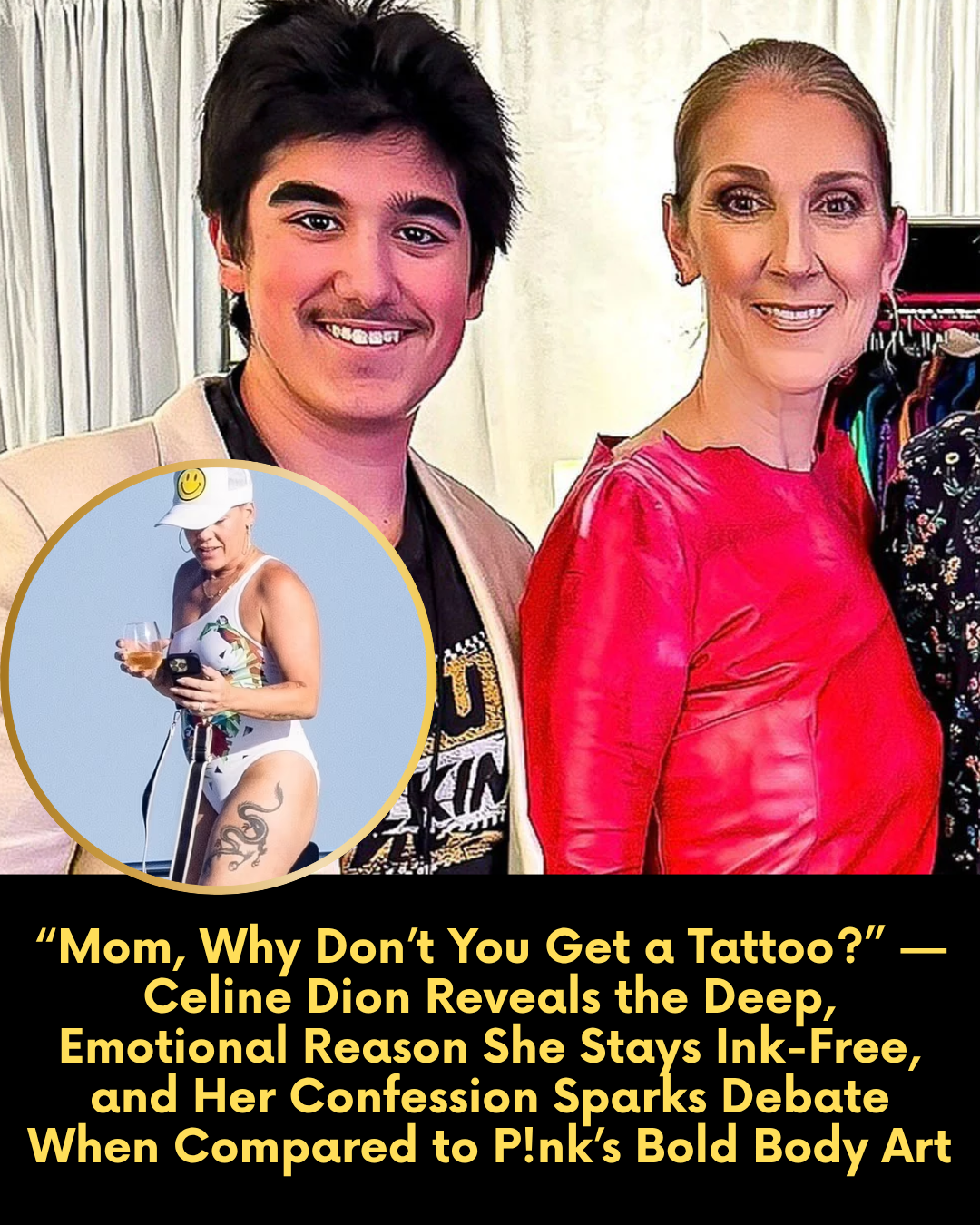 “Mom, Why Don’t You Get a Tattoo?” — Celine Dion Reveals the Deep, Emotional Reason She Stays Ink-Free, and Her Confession Sparks Debate When Compared to P!nk’s Bold Body Art