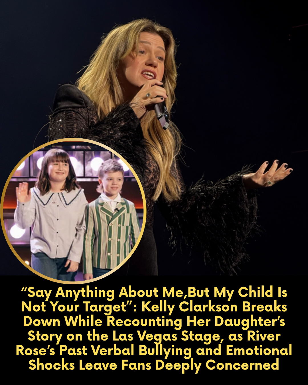 “Say Anything About Me,But My Child Is Not Your Target”: Kelly Clarkson Breaks Down While Recounting Her Daughter’s Story on the Las Vegas Stage, as River Rose’s Past Verbal Bullying and Emotional Shocks Leave Fans Deeply Concerned