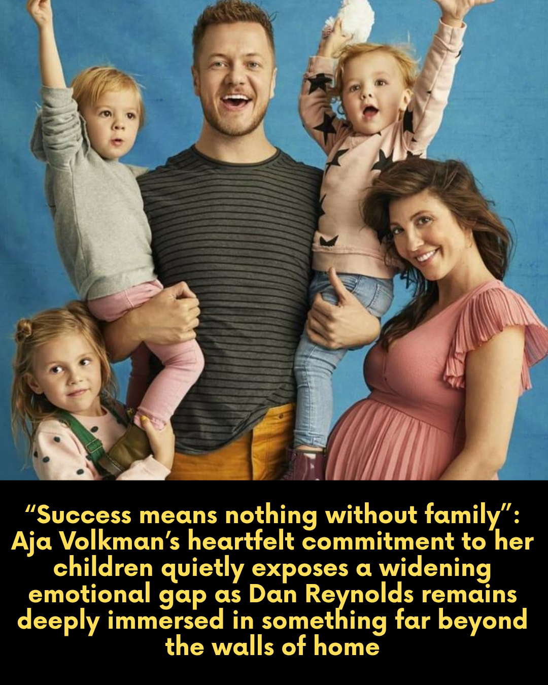 “Success means nothing without family”: Aja Volkman’s heartfelt commitment to her children quietly exposes a widening emotional gap as Dan Reynolds remains deeply immersed in something far beyond the walls of home
