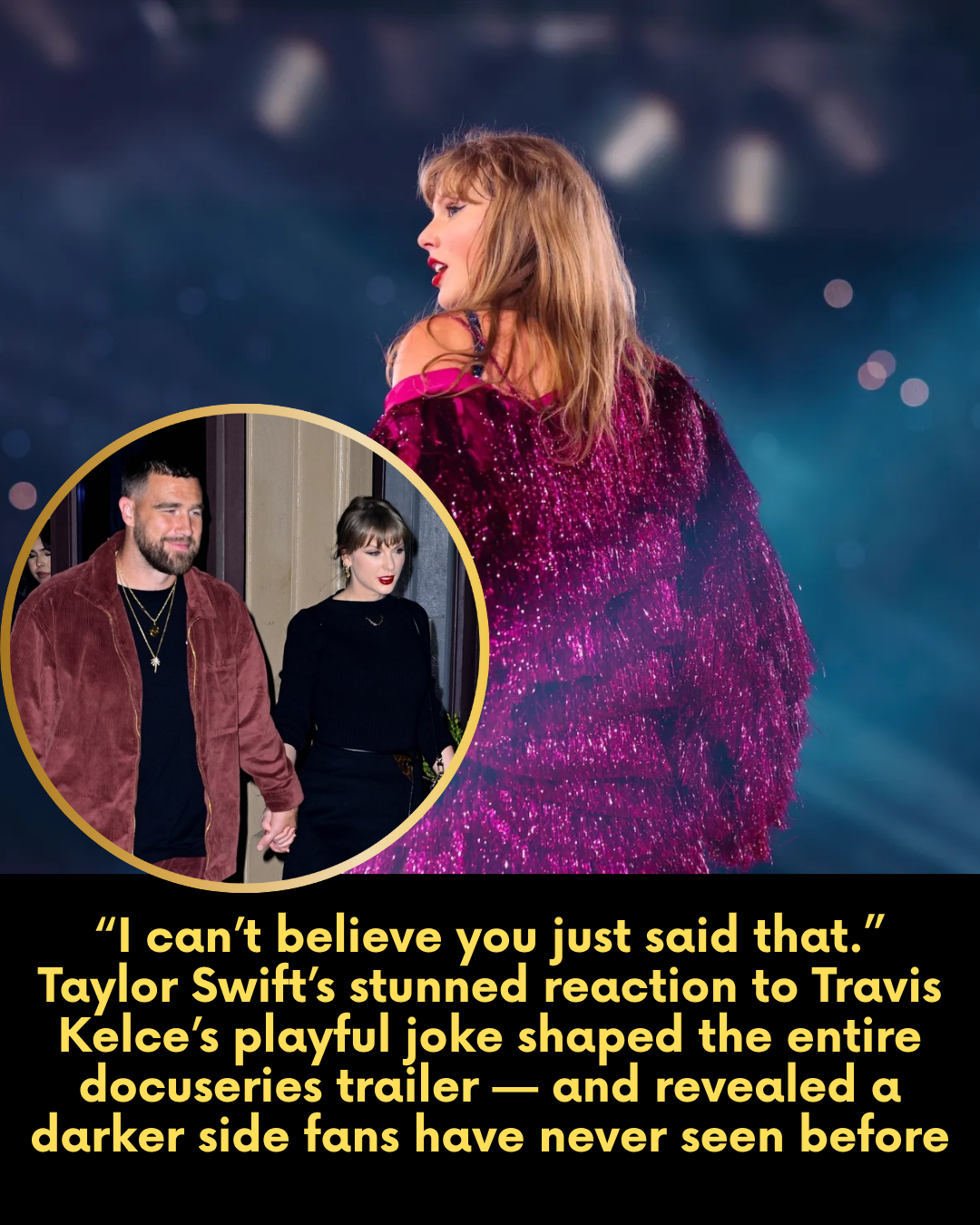 “I can’t believe you just said that.” Taylor Swift’s stunned reaction to Travis Kelce’s playful joke shaped the entire docuseries trailer — and revealed a darker side fans have never seen before