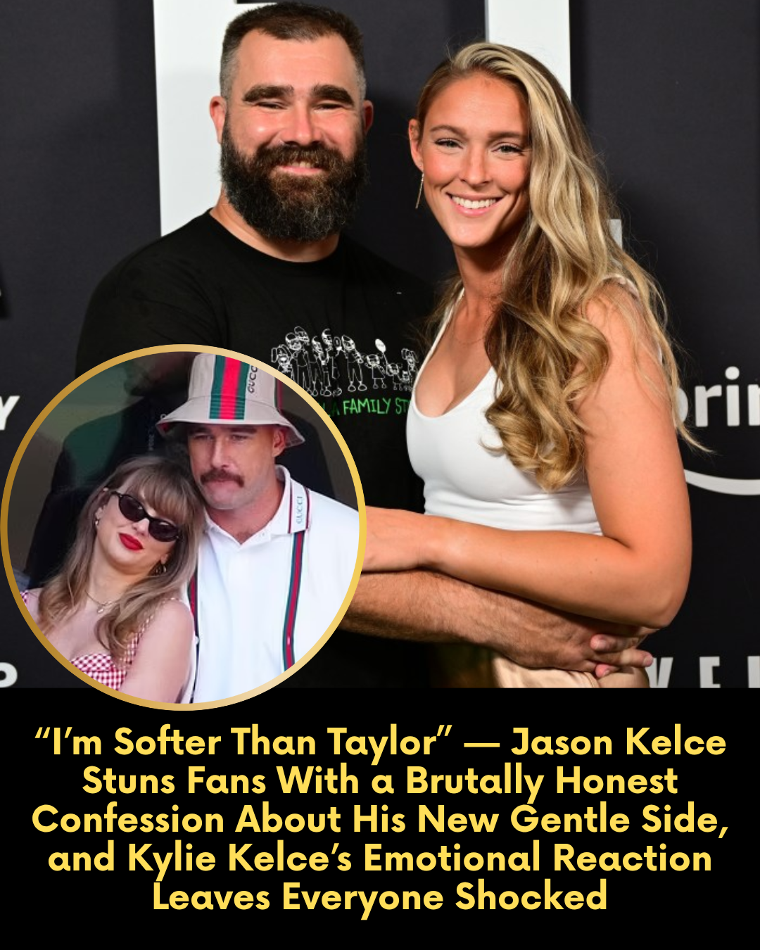 “I’m Softer Than Taylor” — Jason Kelce Stuns Fans With a Brutally Honest Confession About His New Gentle Side, and Kylie Kelce’s Emotional Reaction Leaves Everyone Shocked