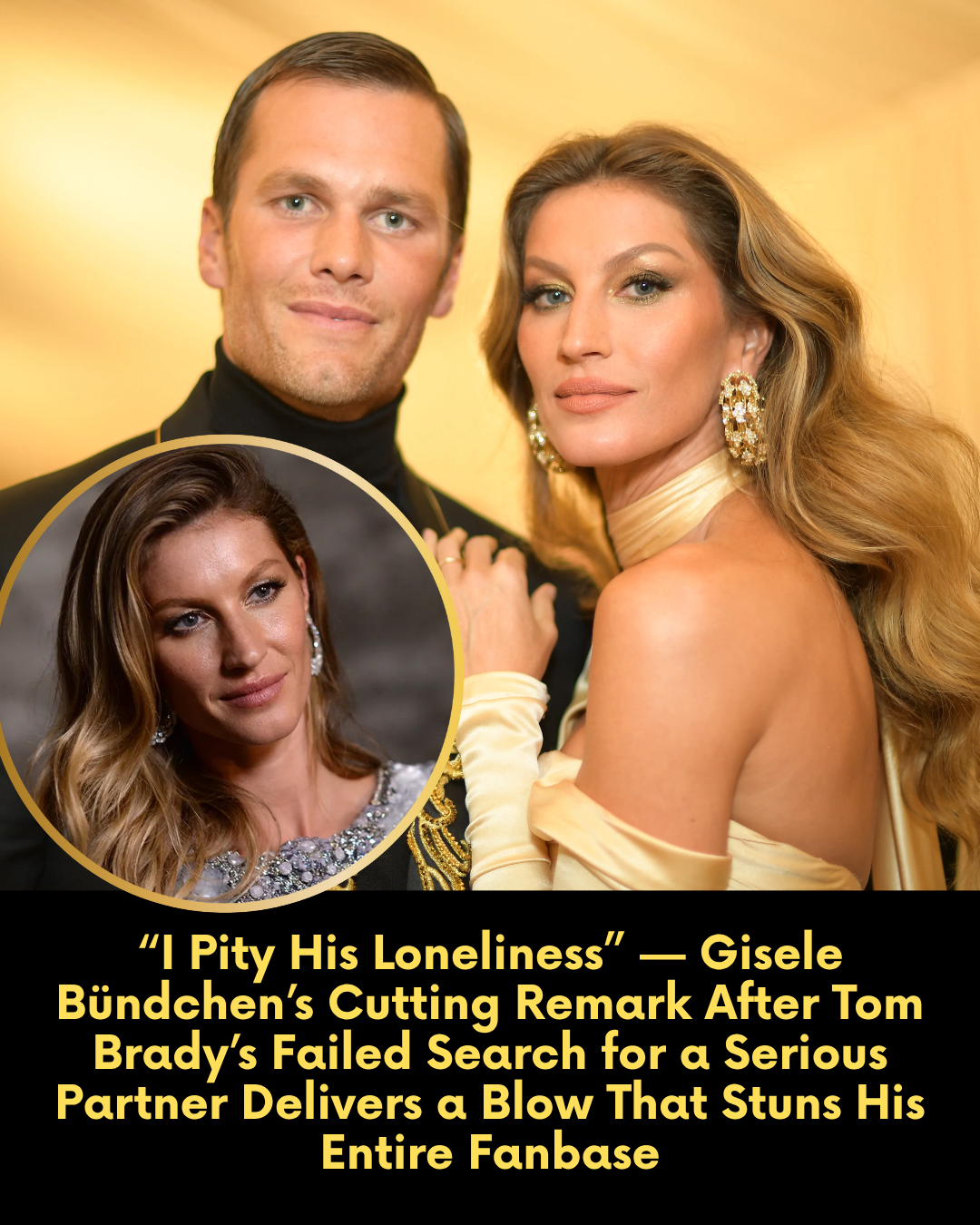 “I Pity His Loneliness” — Gisele Bündchen’s Cutting Remark After Tom Brady’s Failed Search for a Serious Partner Delivers a Blow That Stuns His Entire Fanbase