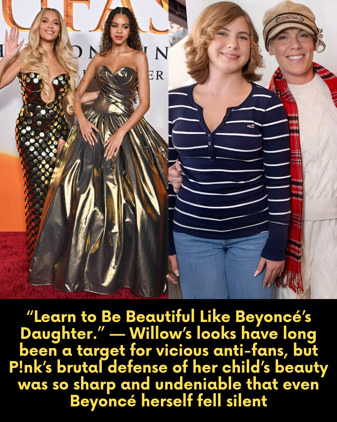 “Learn to Be Beautiful Like Beyoncé’s Daughter.” — Willow’s looks have long been a target for vicious anti-fans, but P!nk’s brutal defense of her child’s beauty was so sharp and undeniable that even Beyoncé herself fell silent