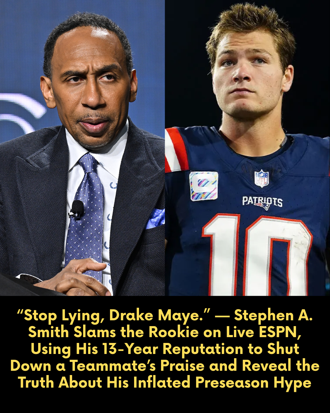 “Stop Lying, Drake Maye.” — Stephen A. Smith Slams the Rookie on Live ESPN, Using His 13-Year Reputation to Shut Down a Teammate’s Praise and Reveal the Truth About His Inflated Preseason Hype