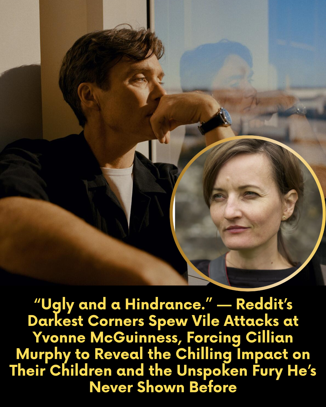 “Ugly and a Hindrance.” — Reddit’s Darkest Corners Spew Vile Attacks at Yvonne McGuinness, Forcing Cillian Murphy to Reveal the Chilling Impact on Their Children and the Unspoken Fury He’s Never Shown Before
