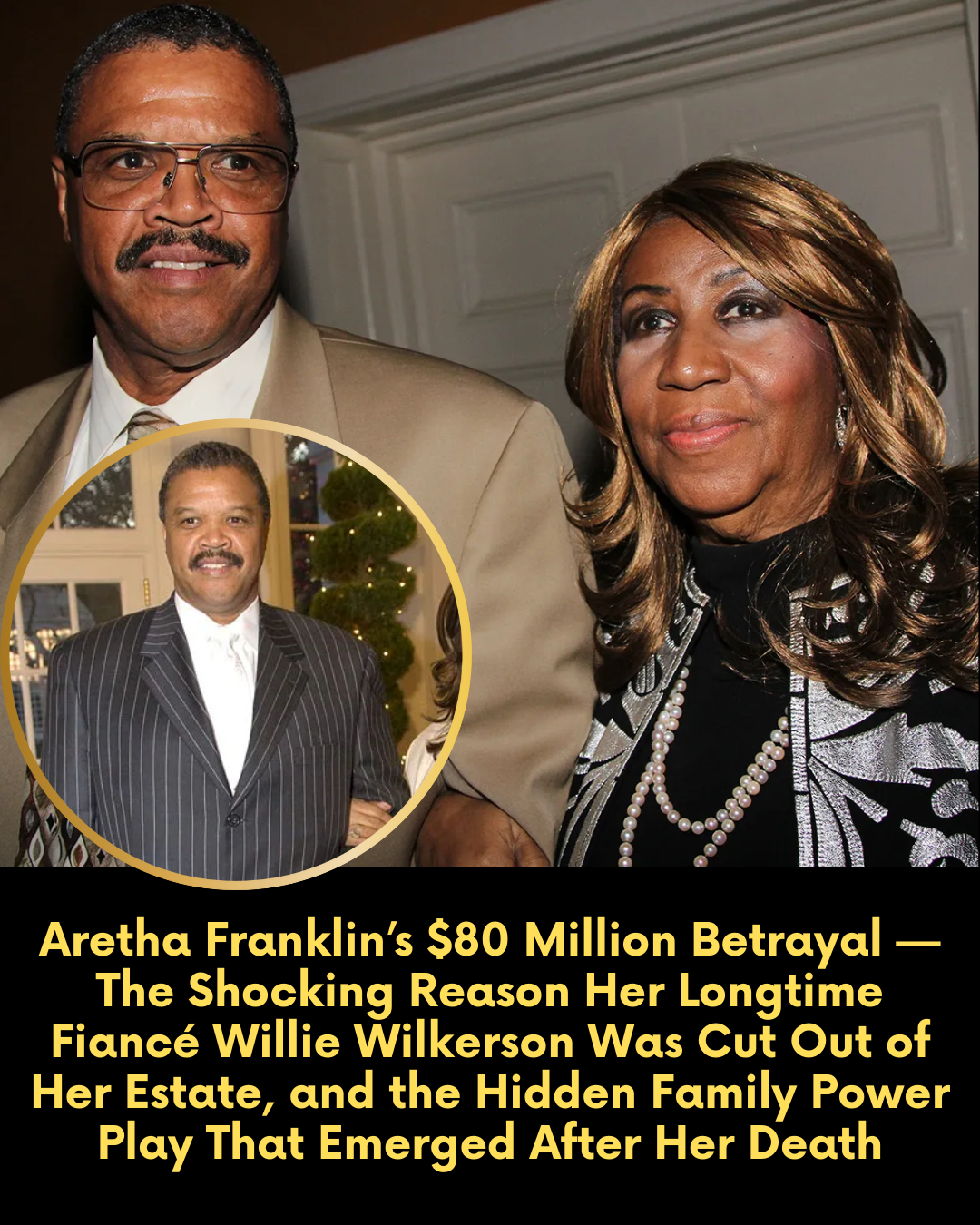Aretha Franklin’s $80 Million Betrayal — The Shocking Reason Her Longtime Fiancé Willie Wilkerson Was Cut Out of Her Estate, and the Hidden Family Power Play That Emerged After Her Death