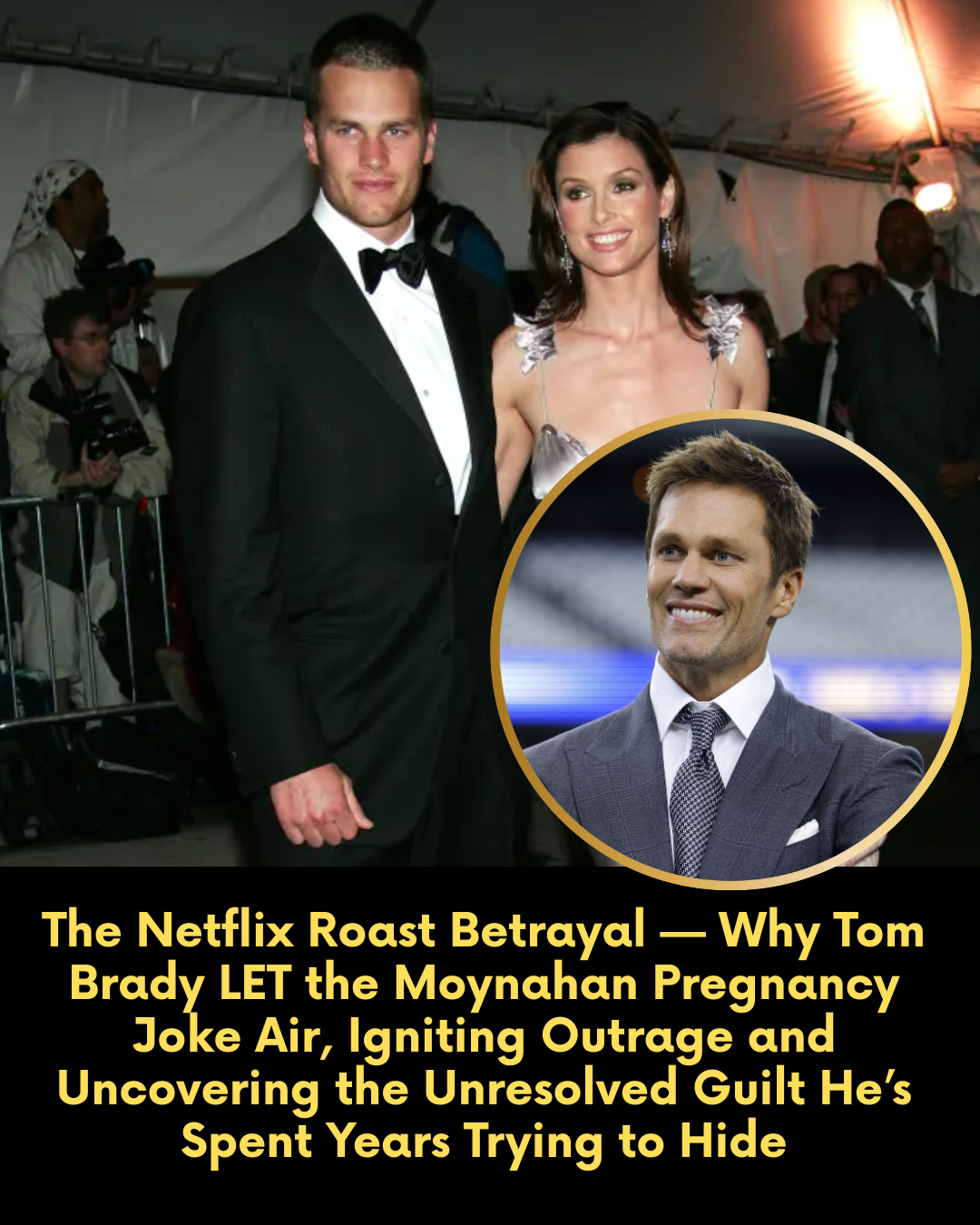 The Netflix Roast Betrayal — Why Tom Brady LET the Moynahan Pregnancy Joke Air, Igniting Outrage and Uncovering the Unresolved Guilt He’s Spent Years Trying to Hide
