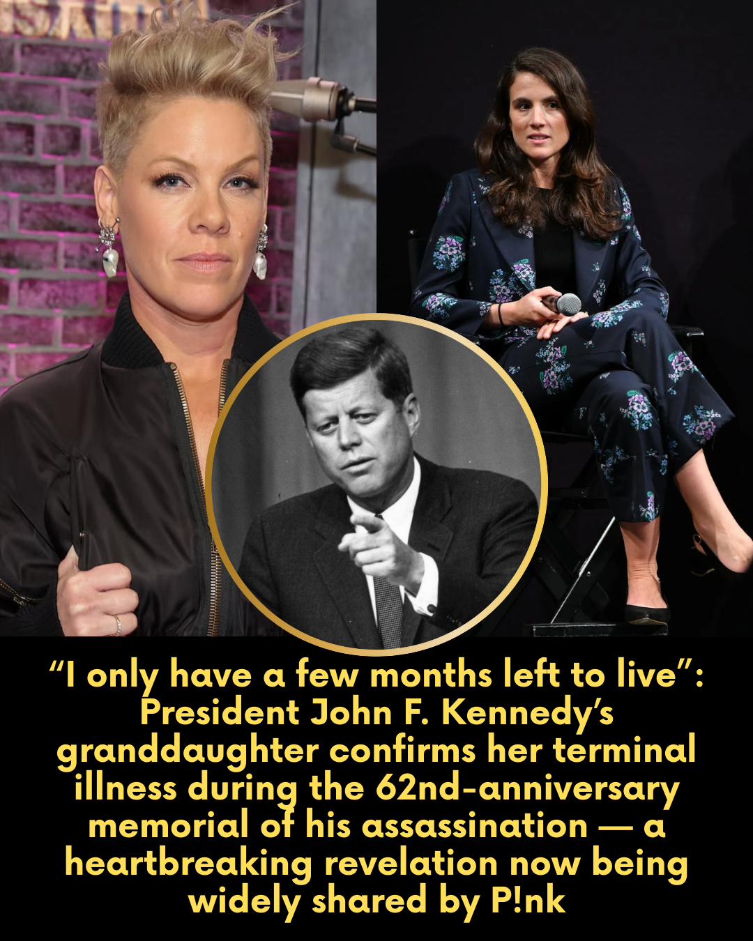 “I only have a few months left to live”: President John F. Kennedy’s granddaughter confirms her terminal illness during the 62nd-anniversary memorial of his assassination — a heartbreaking revelation now being widely shared by P!nk