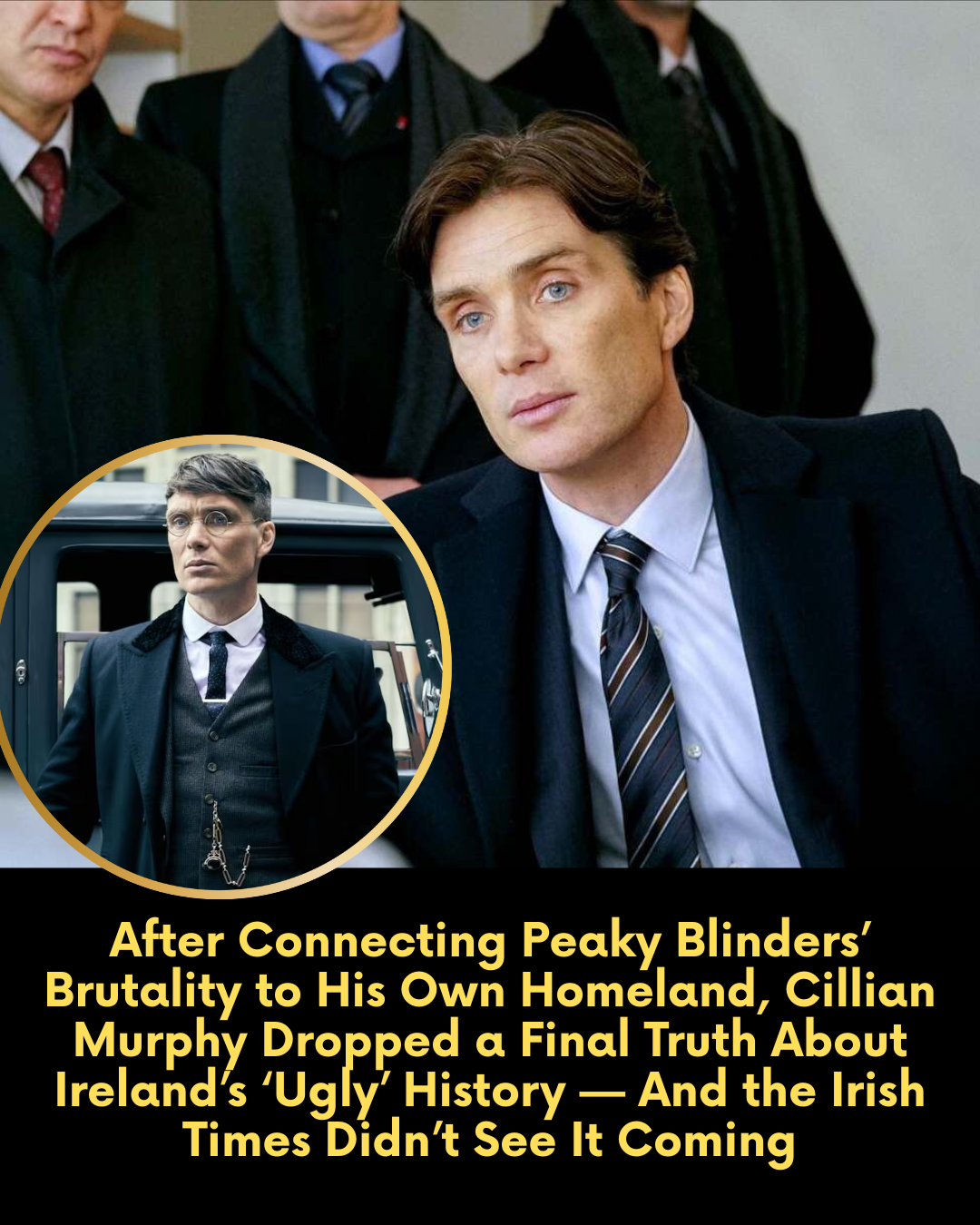 After Connecting Peaky Blinders’ Brutality to His Own Homeland, Cillian Murphy Dropped a Final Truth About Ireland’s ‘Ugly’ History — And the Irish Times Didn’t See It Coming
