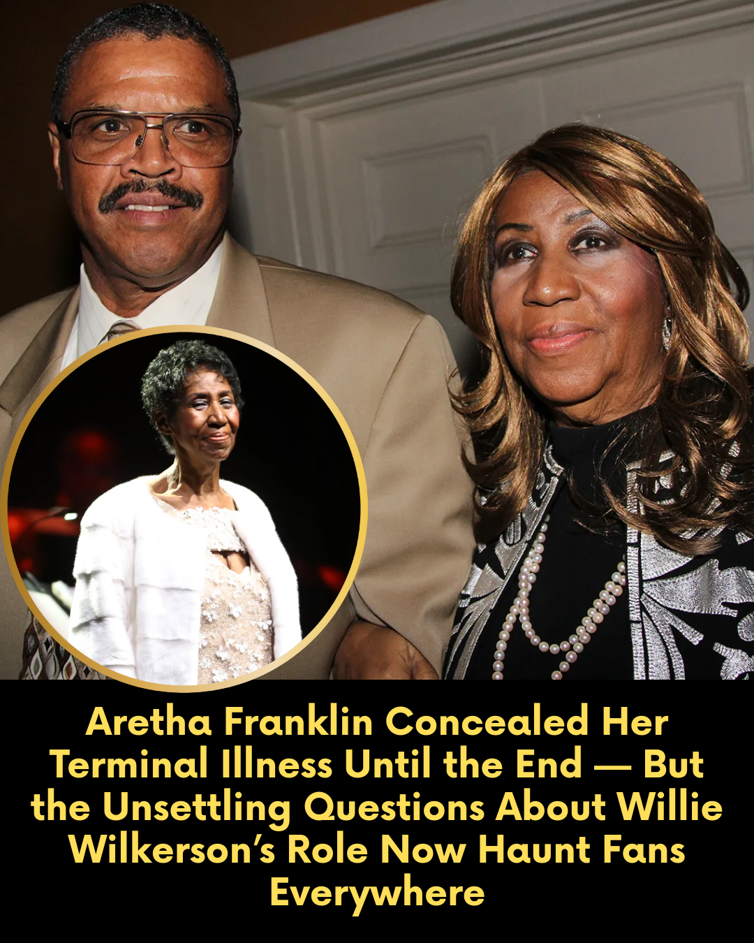 Aretha Franklin Concealed Her Terminal Illness Until the End — But the Unsettling Questions About Willie Wilkerson’s Role Now Haunt Fans Everywhere
