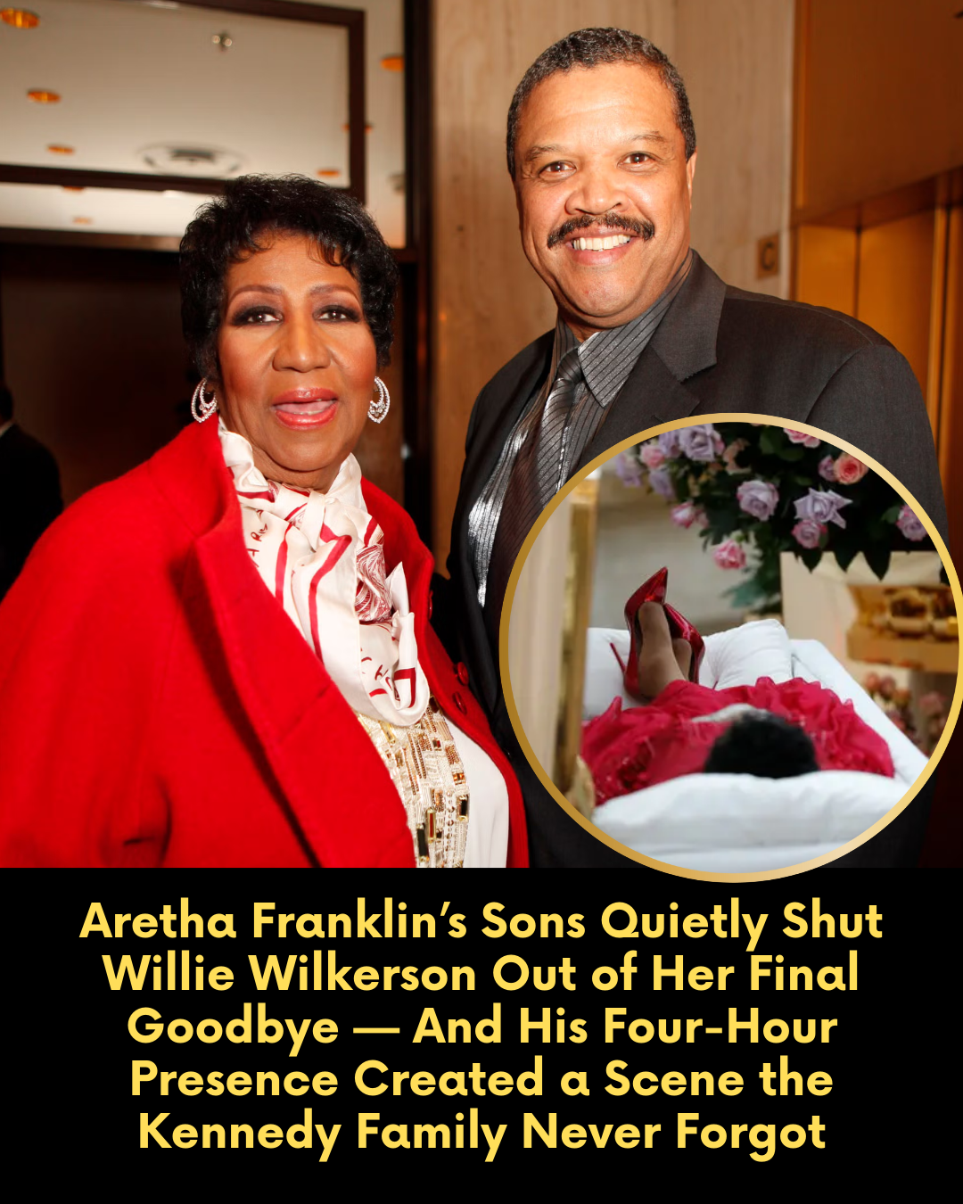Aretha Franklin’s Sons Quietly Shut Willie Wilkerson Out of Her Final Goodbye — And His Four-Hour Presence Created a Scene the Kennedy Family Never Forgot