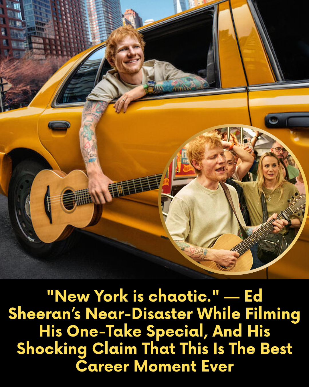 “New York is chaotic.” — Ed Sheeran’s Near-Disaster While Filming His One-Take Special, And His Shocking Claim That This Is The Best Career Moment Ever.