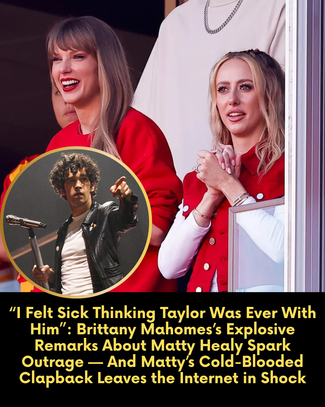 “I Felt Sick Thinking Taylor Was Ever With Him”: Brittany Mahomes’s Explosive Remarks About Matty Healy Spark Outrage — And Matty’s Cold-Blooded Clapback Leaves the Internet in Shock.