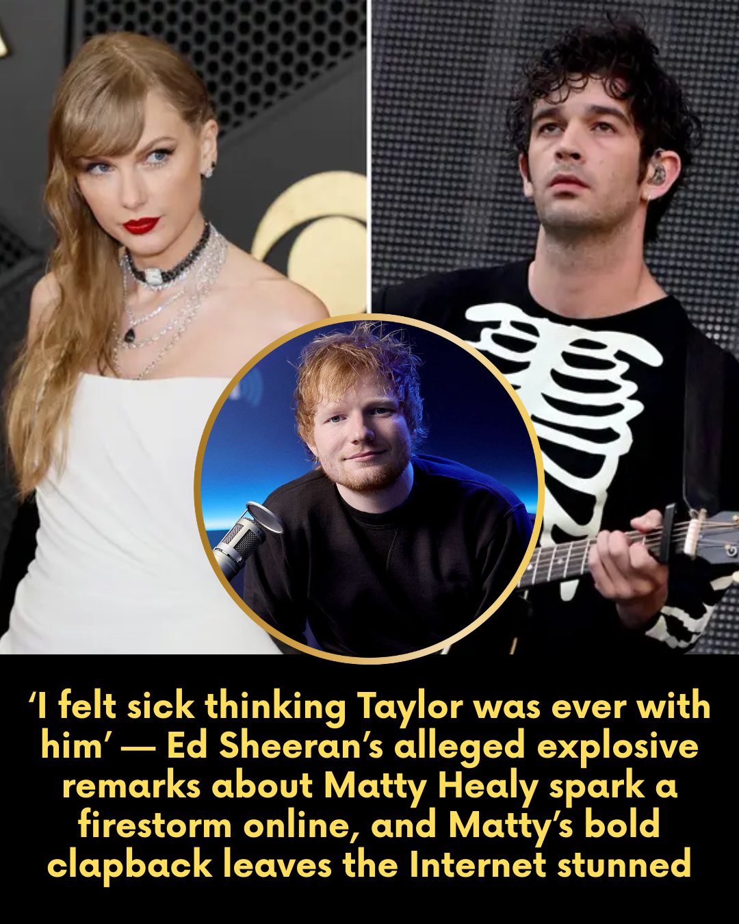 “‘I felt sick thinking Taylor was ever with him’ — Ed Sheeran’s alleged explosive remarks about Matty Healy spark a firestorm online, and Matty’s bold clapback leaves the Internet stunned.”