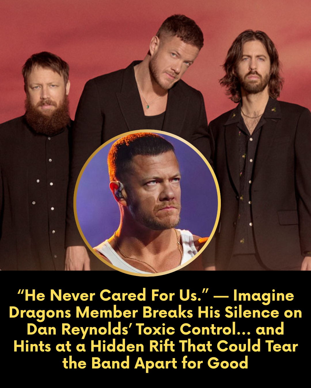 “He Never Cared For Us.” — Imagine Dragons Member Breaks His Silence on Dan Reynolds’ Toxic Control… and Hints at a Hidden Rift That Could Tear the Band Apart for Good