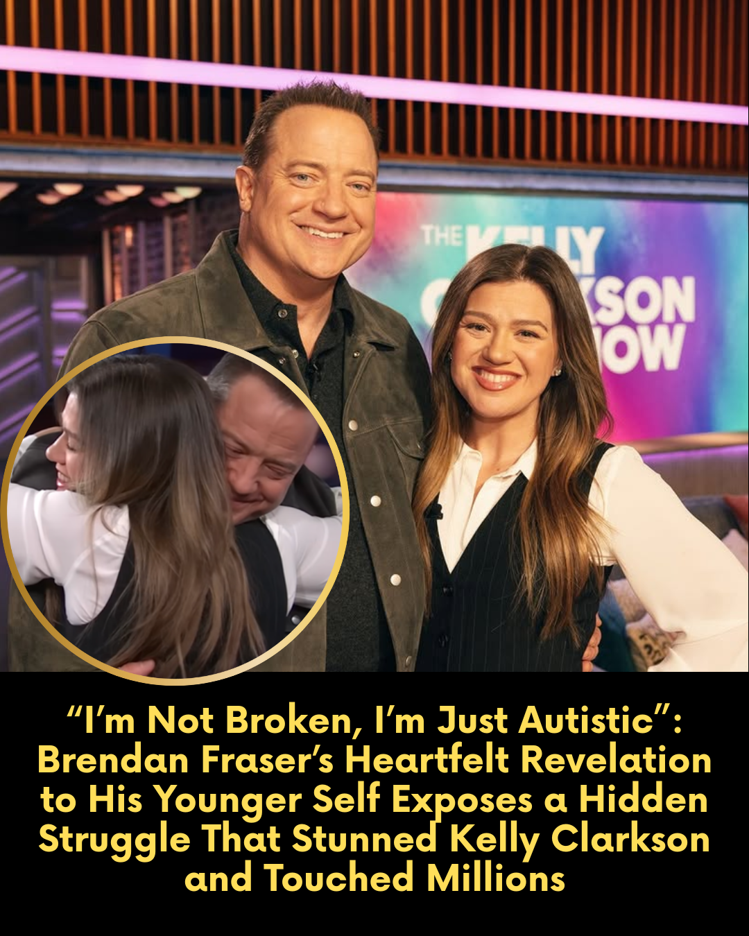 “I’m Not Broken, I’m Just Autistic”: Brendan Fraser’s Heartfelt Revelation to His Younger Self Exposes a Hidden Struggle That Stunned Kelly Clarkson and Touched Millions.