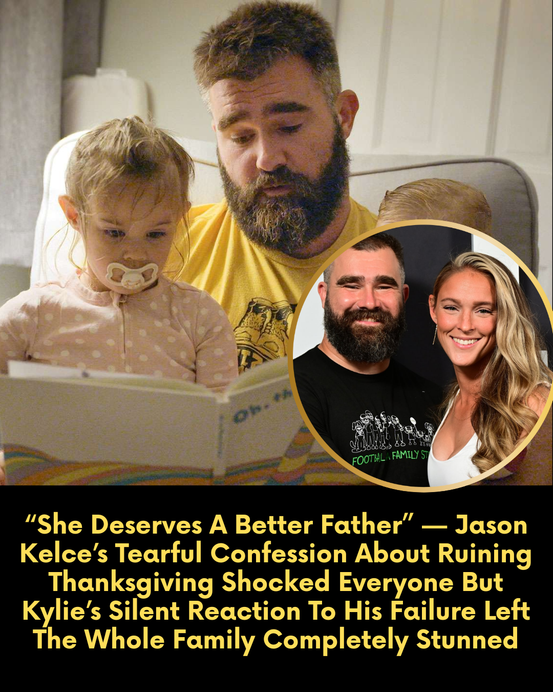 “She Deserves A Better Father” — Jason Kelce’s Tearful Confession About Ruining Thanksgiving Shocked Everyone But Kylie’s Silent Reaction To His Failure Left The Whole Family Completely Stunned