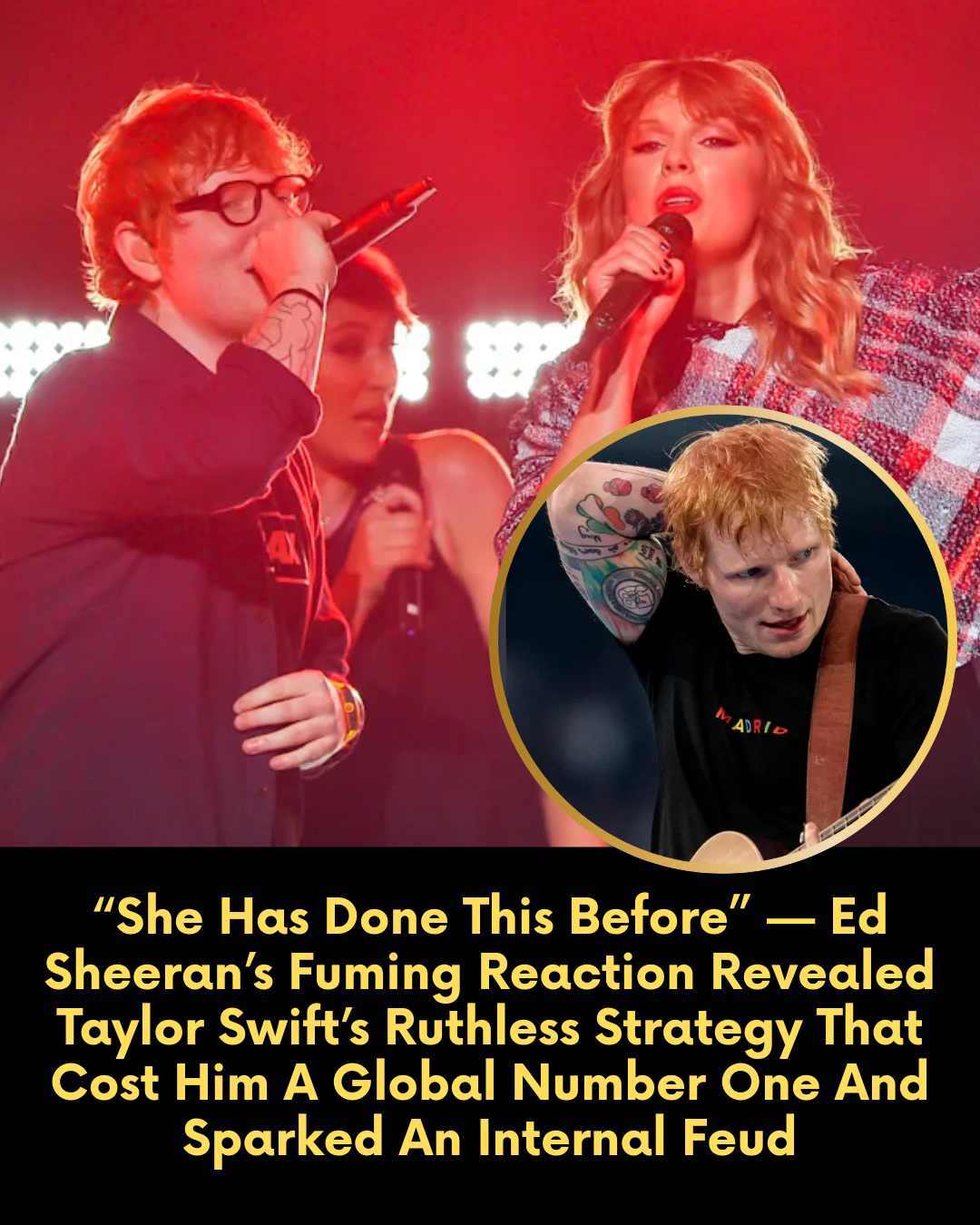 “She Has Done This Before” — Ed Sheeran’s Fuming Reaction Revealed Taylor Swift’s Ruthless Strategy That Cost Him A Global Number One And Sparked An Internal Feud