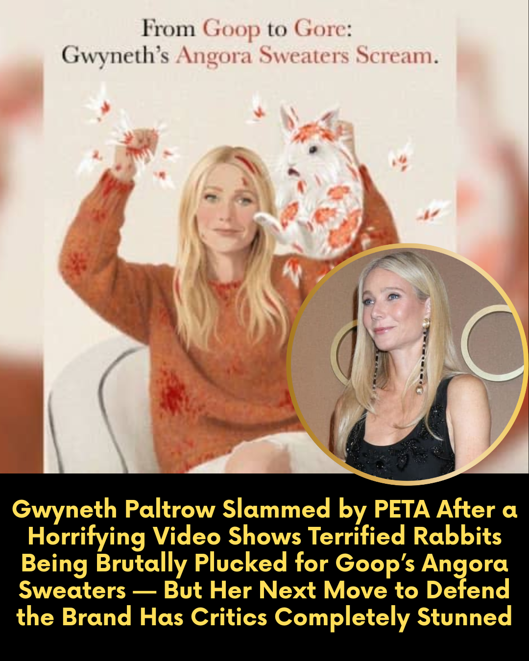 Gwyneth Paltrow Slammed by PETA After a Horrifying Video Shows Terrified Rabbits Being Brutally Plucked for Goop’s Angora Sweaters — But Her Next Move to Defend the Brand Has Critics Completely Stunned