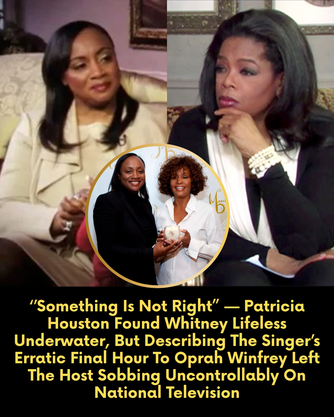 Something Is Not Right” — Patricia Houston Found Whitney Lifeless Underwater, But Describing The Singer’s Erratic Final Hour To Oprah Winfrey Left The Host Sobbing Uncontrollably On National Television
