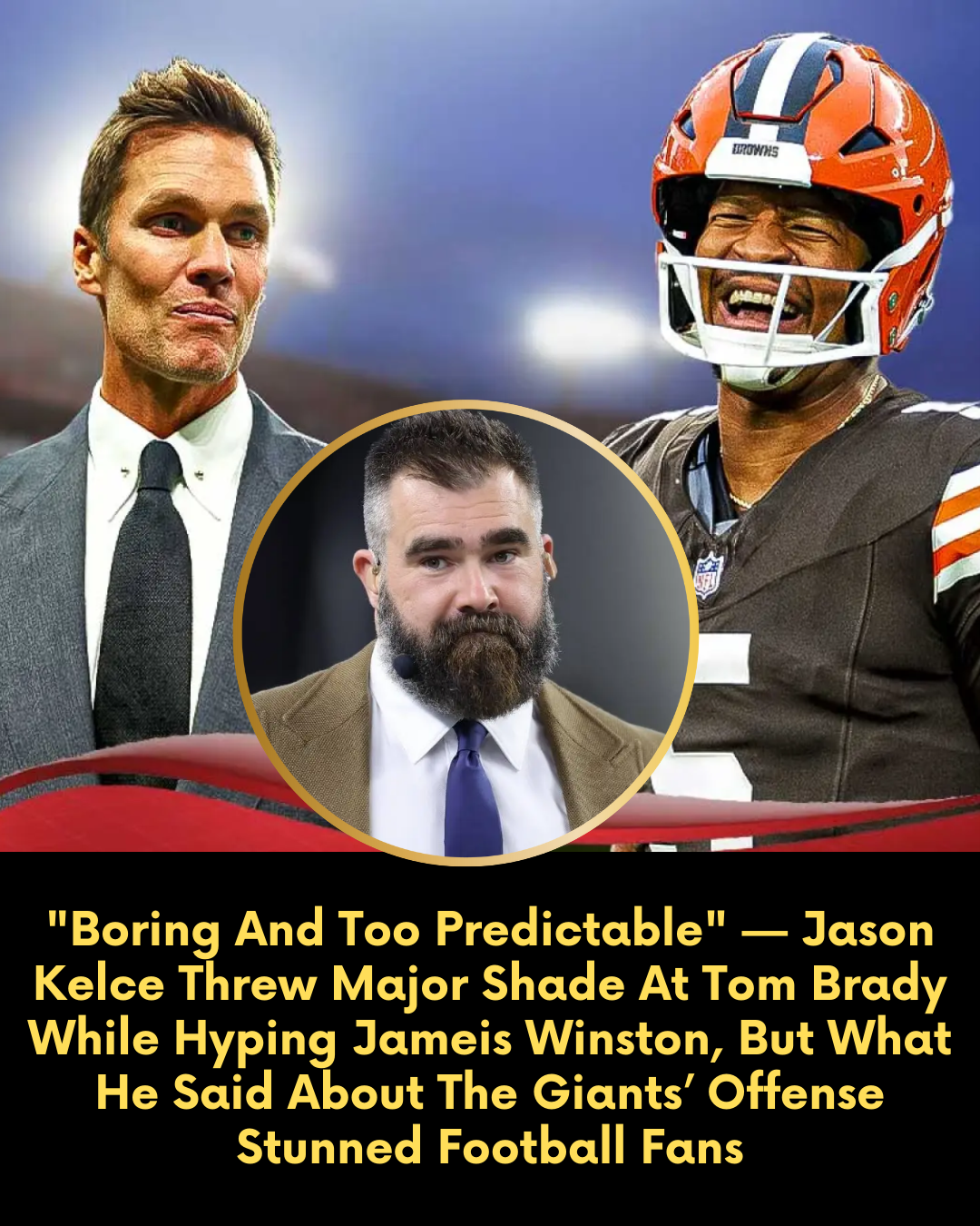 “Boring And Too Predictable” — Jason Kelce Threw Major Shade At Tom Brady While Hyping Jameis Winston, But What He Said About The Giants’ Offense Stunned Football Fans