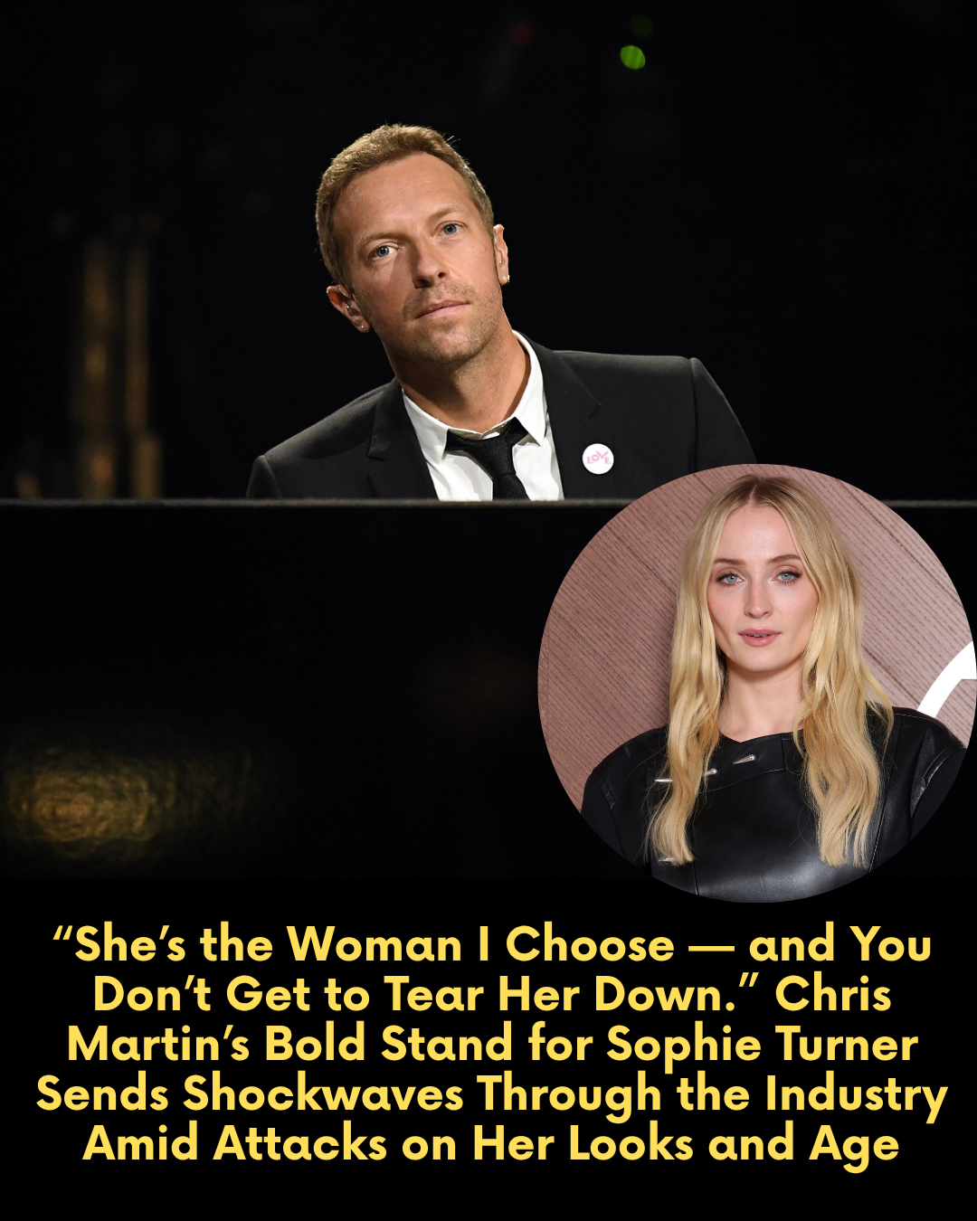 “She’s the Woman I Choose — and You Don’t Get to Tear Her Down.” Chris Martin’s Bold Stand for Sophie Turner Sends Shockwaves Through the Industry Amid Attacks on Her Looks and Age