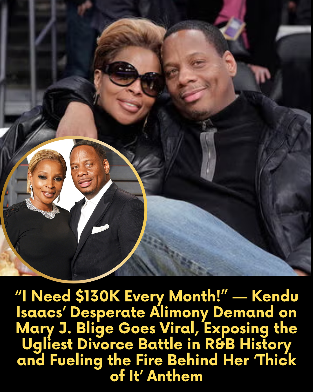 “I Need $130K Every Month!” — Kendu Isaacs’ Desperate Alimony Demand on Mary J. Blige Goes Viral, Exposing the Ugliest Divorce Battle in R&B History and Fueling the Fire Behind Her ‘Thick of It’ Anthem
