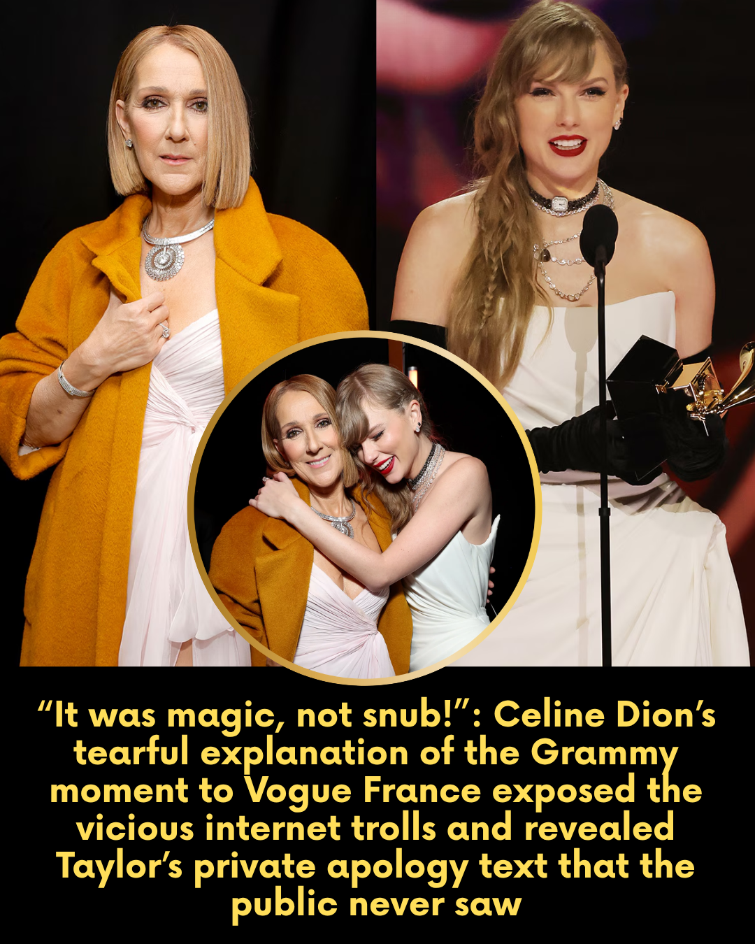 “It was magic, not snub!” — Celine Dion’s tearful explanation of the Grammy moment to Vogue France exposed the vicious internet trolls and revealed Taylor’s private apology text that the public never saw