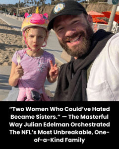 “Two Women Who Could’ve Hated Became Sisters.” — The Masterful Way Julian Edelman Orchestrated The NFL’s Most Unbreakable, One-of-a-Kind Family