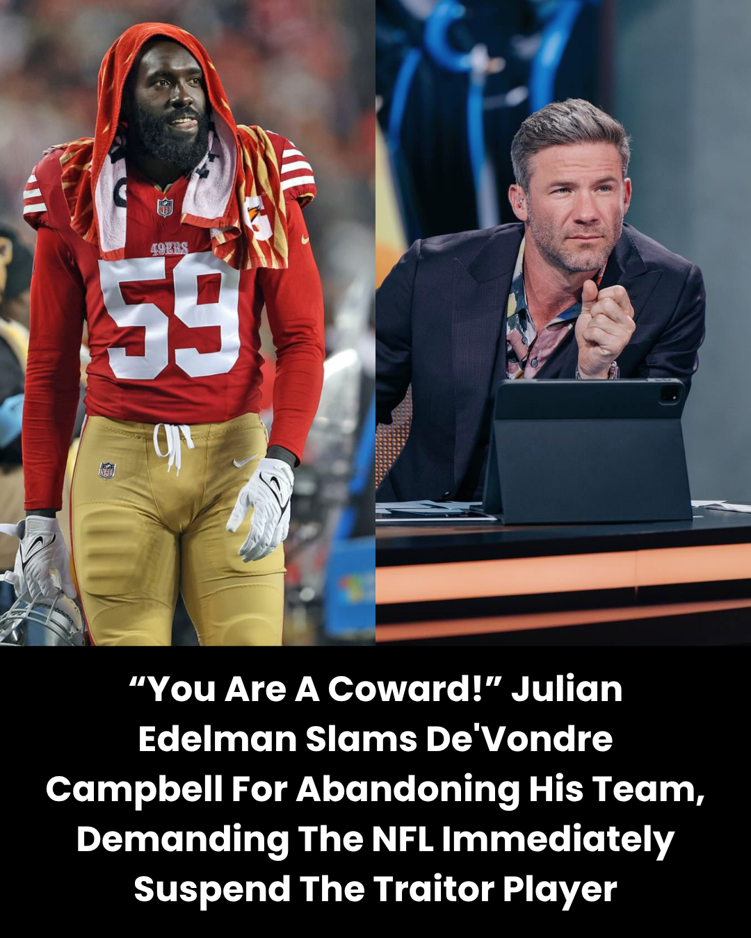 “You Are A Coward!” Julian Edelman Slams De’Vondre Campbell For Abandoning His Team, Demanding The NFL Immediately Suspend The Traitor Player