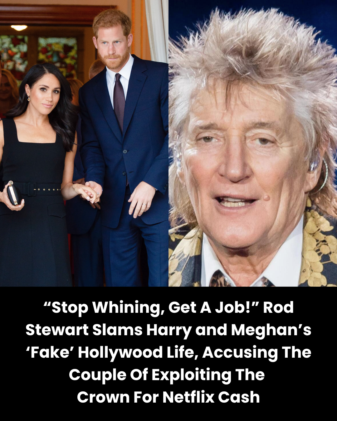 “Stop Whining, Get A Job!” Rod Stewart Slams Harry and Meghan’s ‘Fake’ Hollywood Life, Accusing The Couple Of Exploiting The  Crown For Netflix Cash