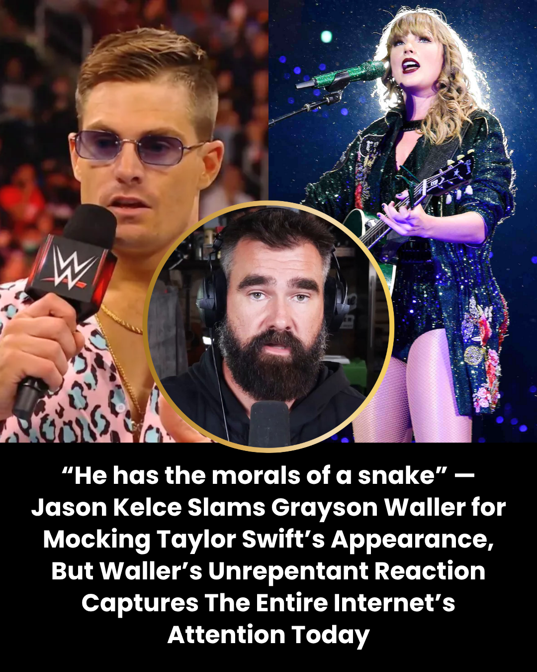 “He has the morals of a snake” — Jason Kelce Slams Grayson Waller for Mocking Taylor Swift’s Appearance, But Waller’s Unrepentant Reaction Captures The Entire Internet’s Attention Today
