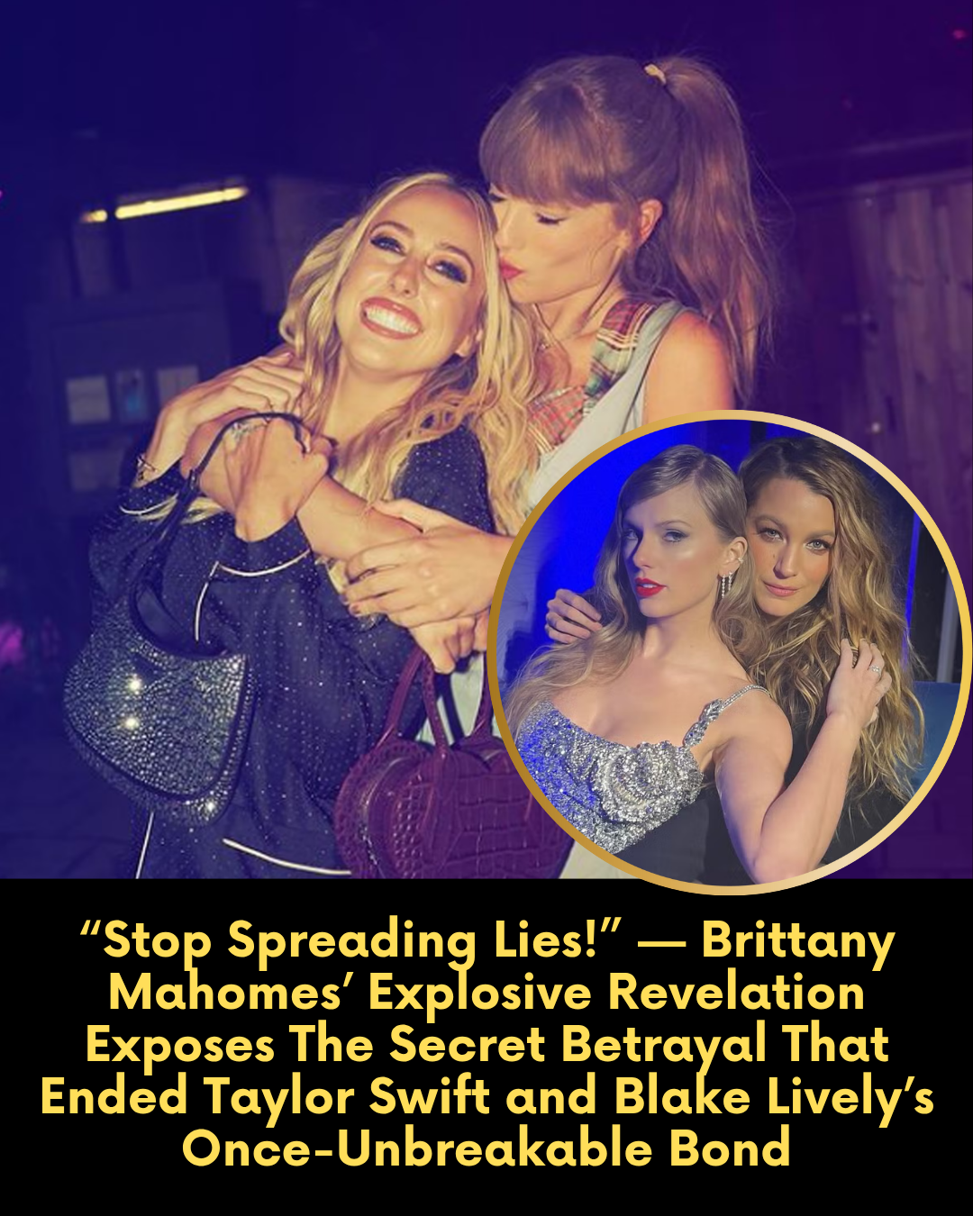 “Stop Spreading Lies!” — Brittany Mahomes’ Explosive Revelation Exposes The Secret Betrayal That Ended Taylor Swift and Blake Lively’s Once-Unbreakable Bond
