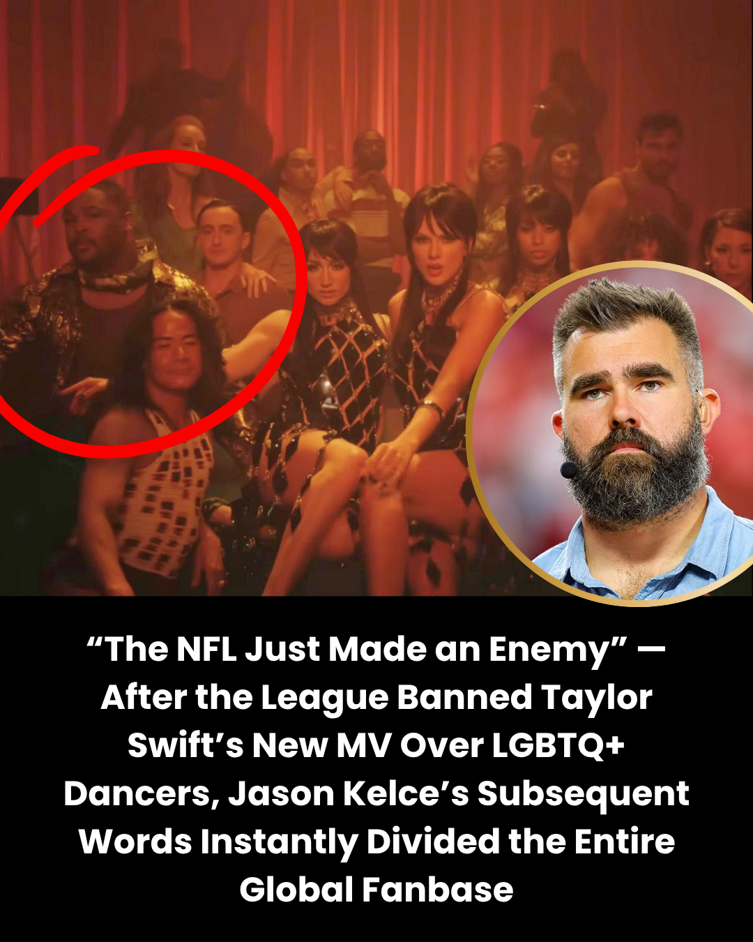 “The NFL Just Made an Enemy” — After the League Banned Taylor Swift’s New MV Over LGBTQ+ Dancers, Jason Kelce’s Subsequent Words Instantly Divided the Entire Global Fanbase.