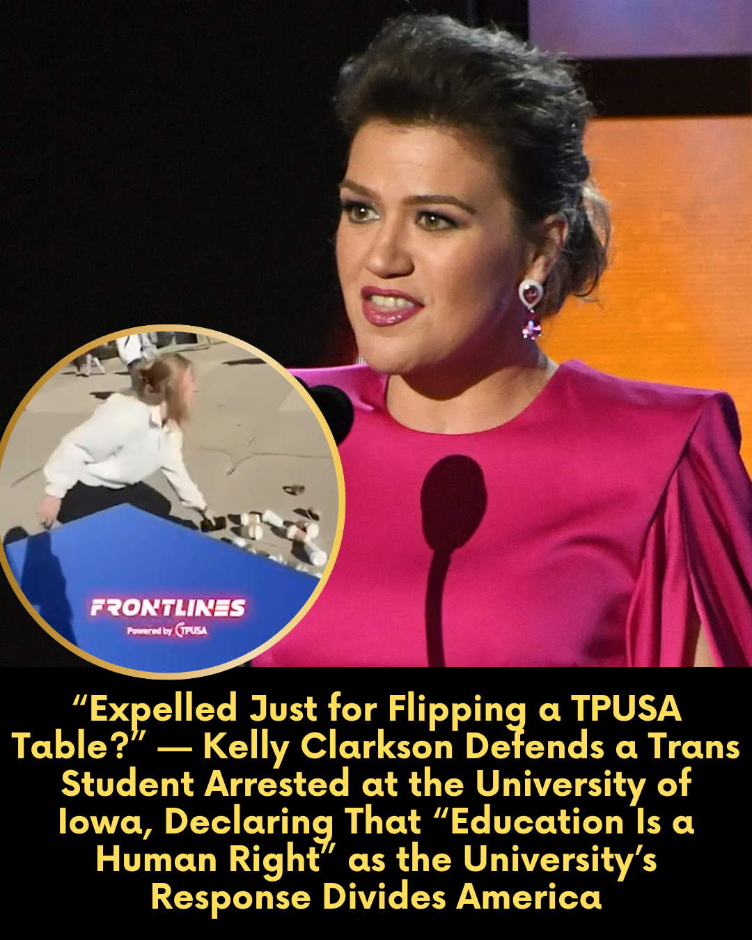 “Expelled Just for Flipping a TPUSA Table?” — Kelly Clarkson Defends a Trans Student Arrested at the University of Iowa, Declaring That “Education Is a Human Right” as the University’s Response Divides America