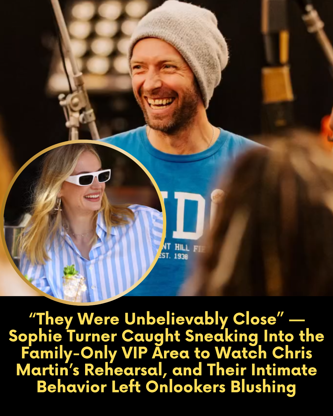 “They Were Unbelievably Close” — Sophie Turner Caught Sneaking Into the Family-Only VIP Area to Watch Chris Martin’s Rehearsal, and Their Intimate Behavior Left Onlookers Blushing