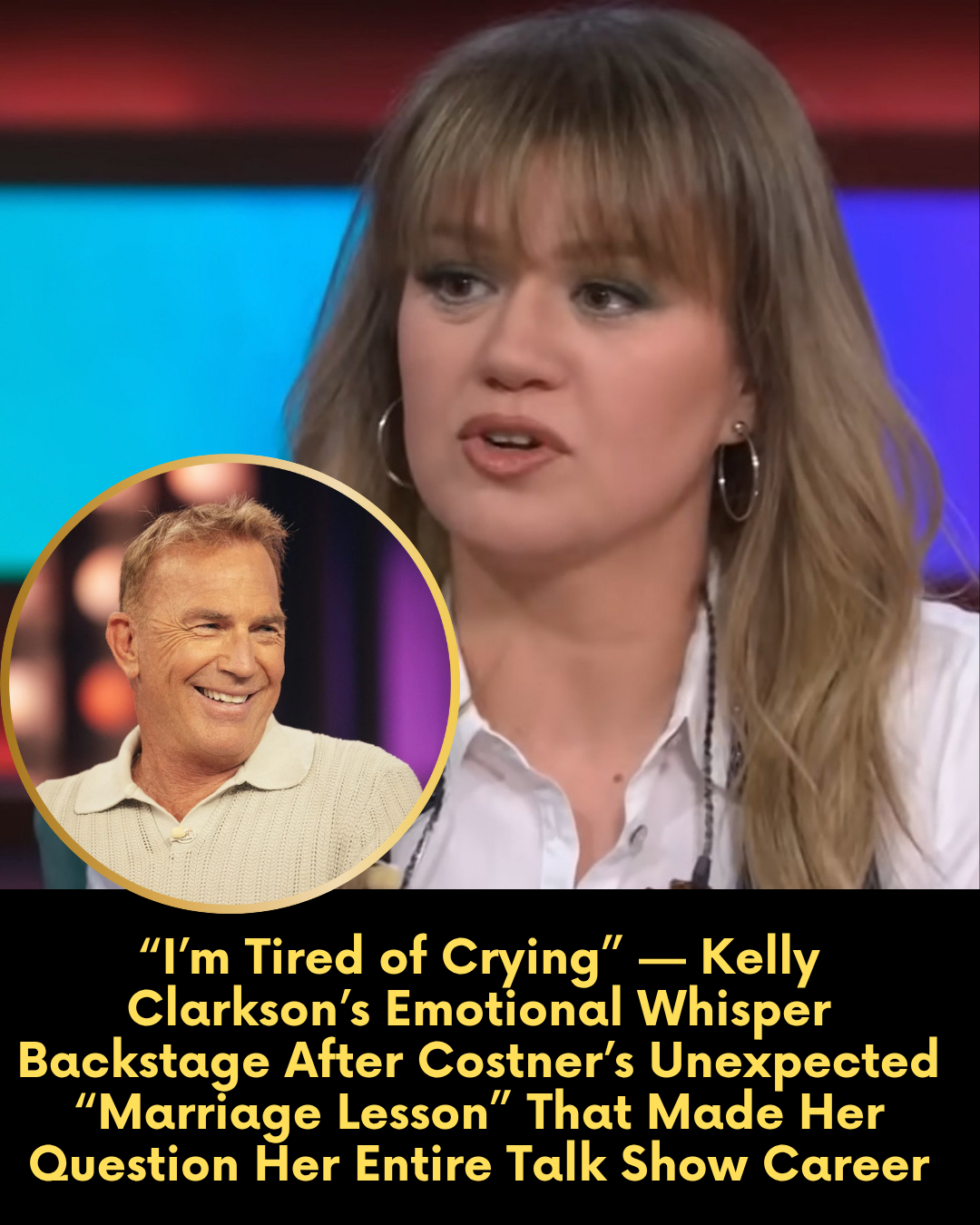 “I’m Tired of Crying” — Kelly Clarkson’s Emotional Backstage Whisper After Kevin Costner’s Unexpected “Failed Marriage Lesson” Leaves Her Questioning Her Entire Talk Show Career